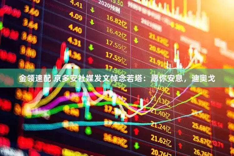 金领速配 京多安社媒发文悼念若塔：愿你安息，迪奥戈